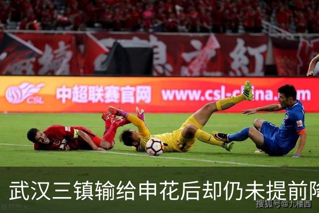 武汉三镇输给申花后却仍未提前降级！未来保级需要奇迹，引发热议
